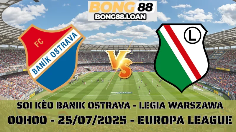 Nhận Định Europa League - Banik Ostrava vs Legia Warszawa - 25/07/2025