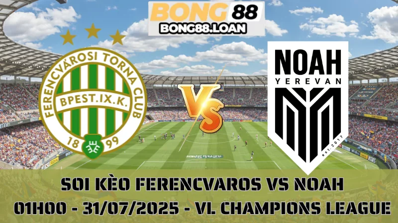 Nhận Định Champions League - Ferencvaros vs Noah - 31/07/2025