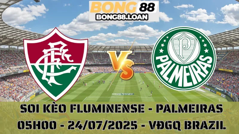 Nhận Định VĐQG Brazil - Fluminense vs Palmeiras - 24/07/2025