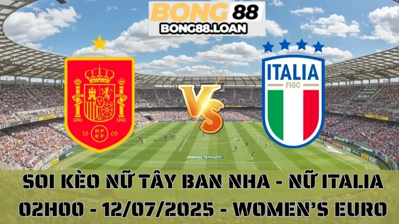 Nhận Định Women’s Euro - Nữ Tây Ban Nha vs Nữ Italia - 12/07/2025