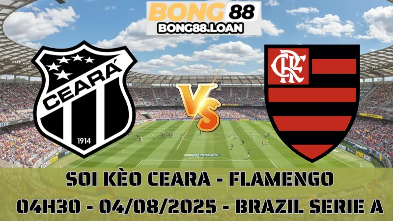 Nhận Định Brazil Serie A - Ceara vs Flamengo - 04/08/2025