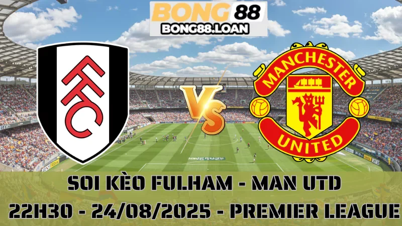Soi Kèo Fulham vs MU - Premier League - 24/08/2025