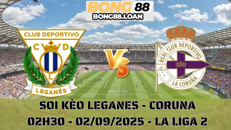 Soi Kèo Leganes Vs Coruna - La Liga 2 - 02/09/2025