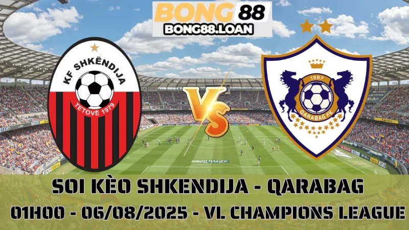 Soi Kèo Shkendija vs Qarabag - VL Champions League - 06/08/2025
