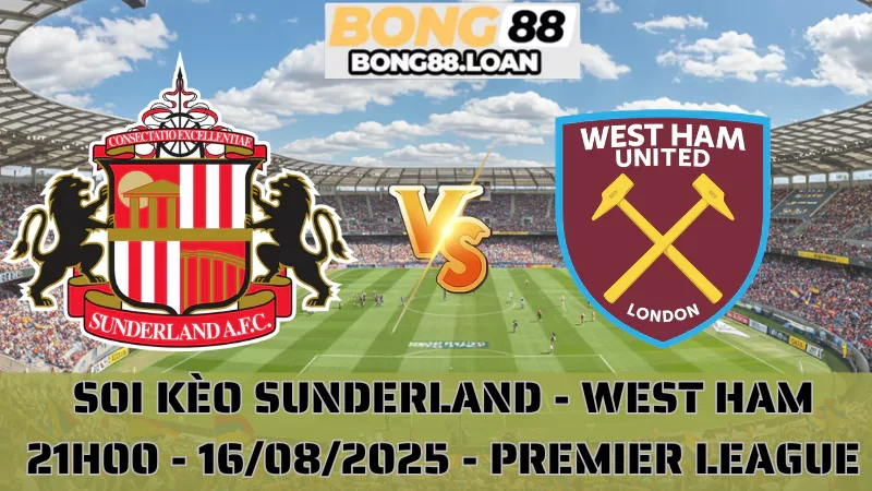 Soi Kèo Sunderland vs West Ham - Premier League - 16/08/2025