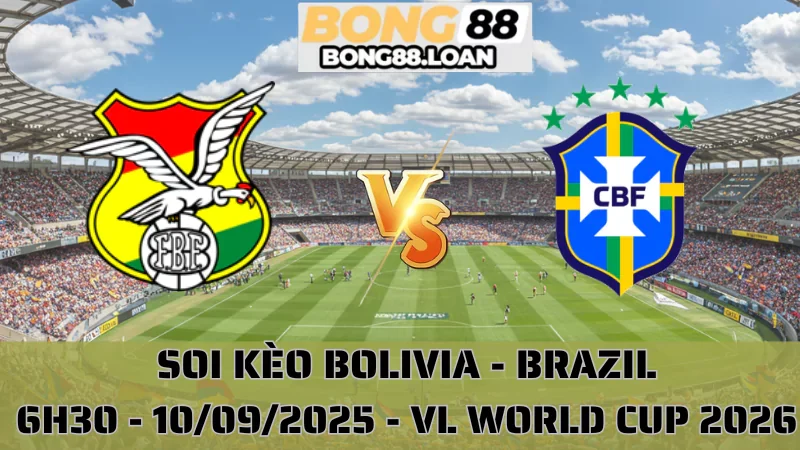 Soi Kèo Bolivia vs Brazil - Vòng Loại World Cup 2026 - 10/09/2025