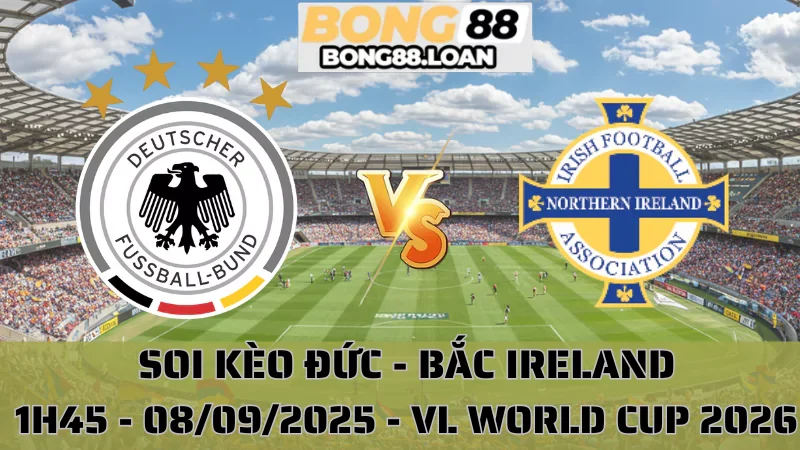 Soi Kèo Đức vs Bắc Ireland - Vòng loại World Cup 2026 - 08/09/2025