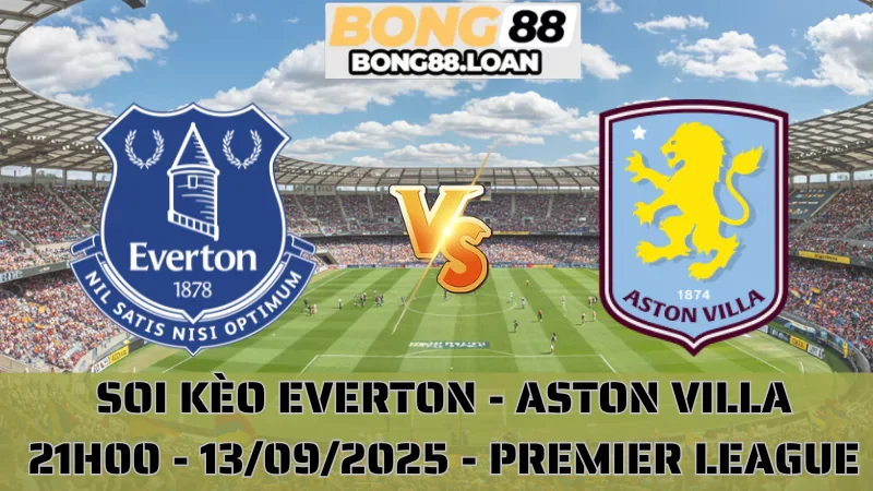 Soi Kèo Everton Vs Aston Villa - Premier League - 13/09/2025