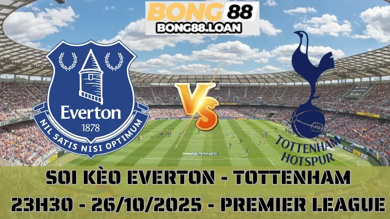 Soi Kèo Everton Vs Tottenham - Premier League - 26/10/2025