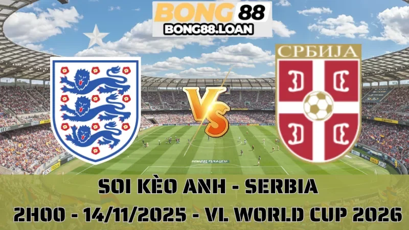 Soi Kèo Anh Vs Serbia
