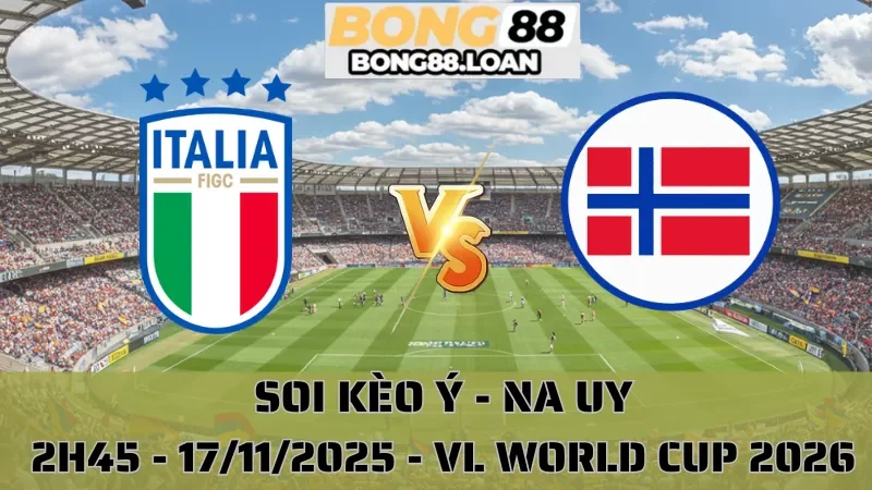 Soi Kèo Ý Vs Na Uy - VL World Cup 2026 ( Khu Vực Châu Âu) - 17/11/2025