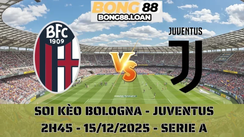 Soi Kèo Bologna Vs Juventus - Serie A - 15/12/2025