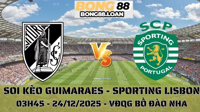 Soi Kèo Guimaraes Vs Sporting Lisbon - VĐQG Bồ Đào Nha - 24/12/2025