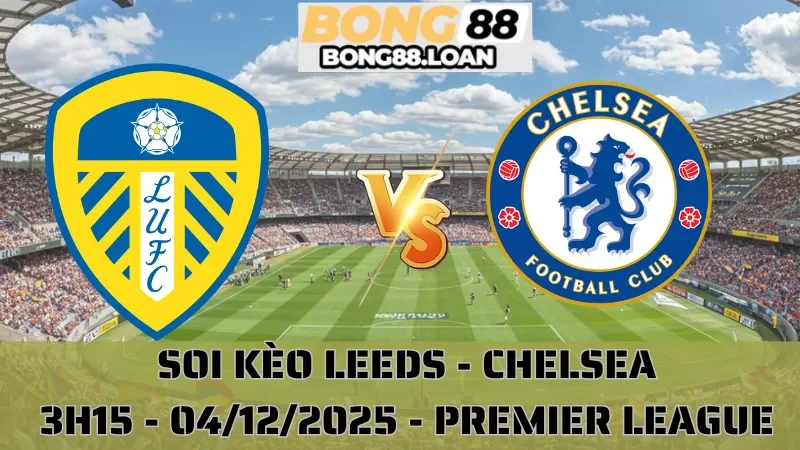 Soi Kèo Leeds Vs Chelsea