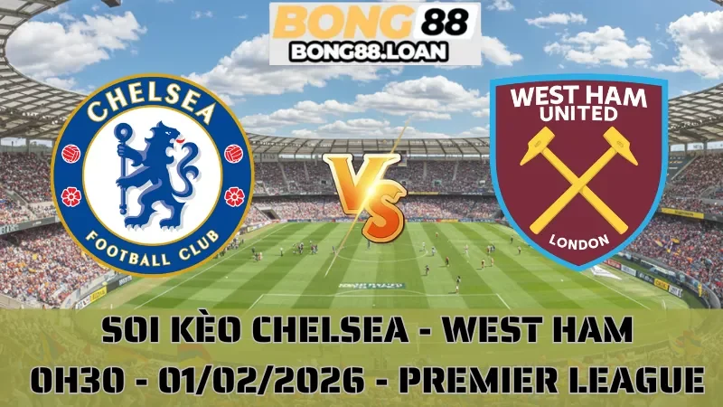 Soi Kèo Chelsea Vs West Ham
