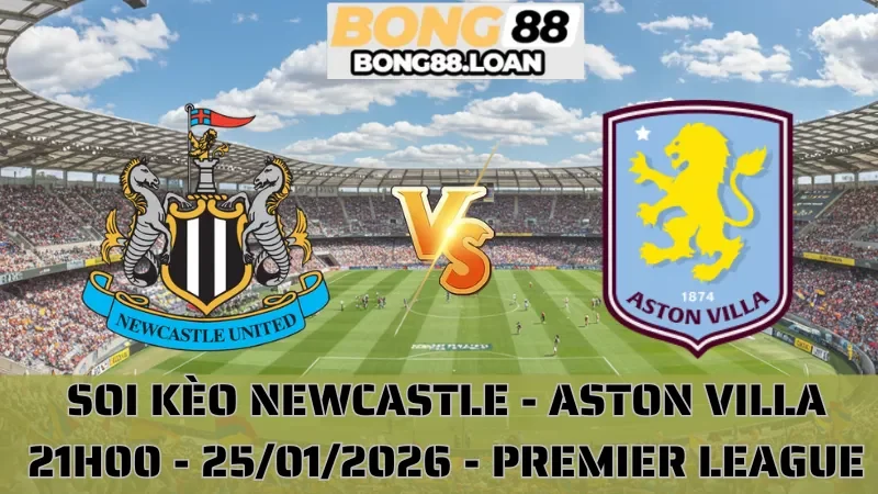 Soi Kèo Newcastle Vs Aston Villa - Premier League - 25/01/2026