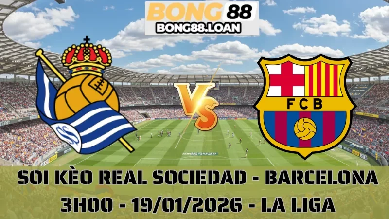 Soi Kèo Real Sociedad Vs Barcelona - La Liga - 19/01/2026